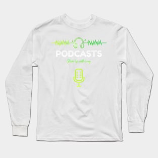 Podcasts Make Life Worth Living Long Sleeve T-Shirt